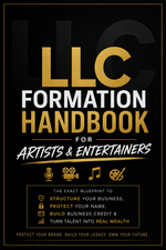 LLC FORMATION HANDBOOK FOR ARTISTS & ENTERTAINERS:  The Exact Blueprint to Structure Your Business, Protect Your Name, Build Business Credit & Turn Talent Into Real Wealth